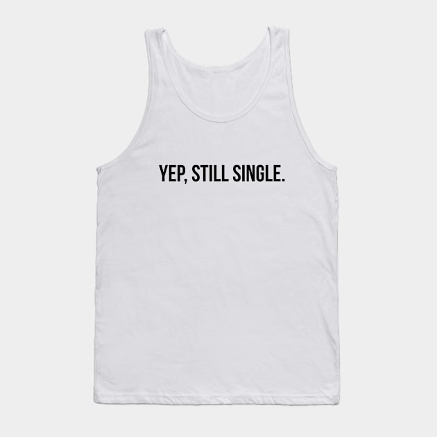 Yep, Still Single - Funny Sayings Tank Top by Textee Store